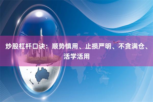 炒股杠杆口诀：顺势慎用、止损严明、不贪满仓、活学活用