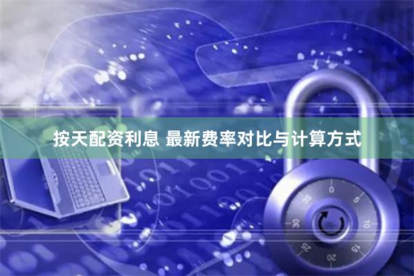 按天配资利息 最新费率对比与计算方式